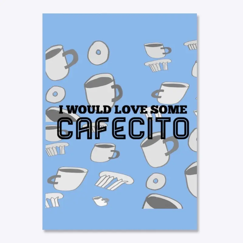 I WOULD LOVE SOME CAFECITO