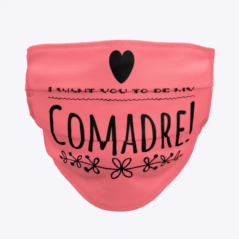 I WANT YOU TO BE MY COMADRE!